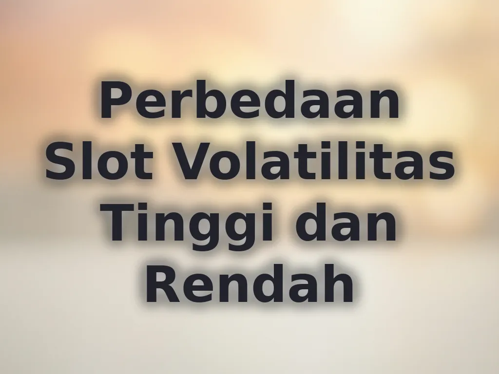 Perbedaan Slot Volatilitas Tinggi dan Rendah