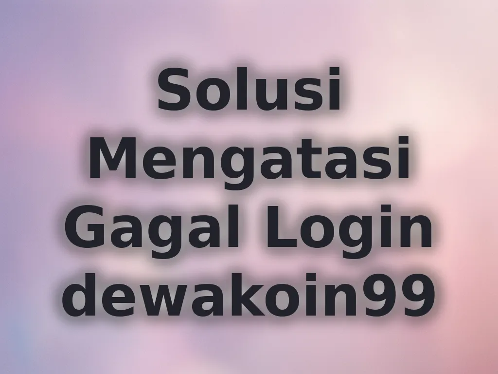 Solusi Mengatasi Gagal Login dewakoin99