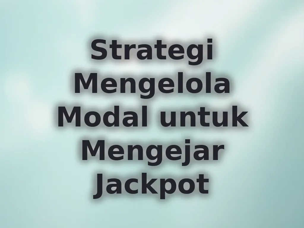 Strategi Mengelola Modal untuk Mengejar Jackpot