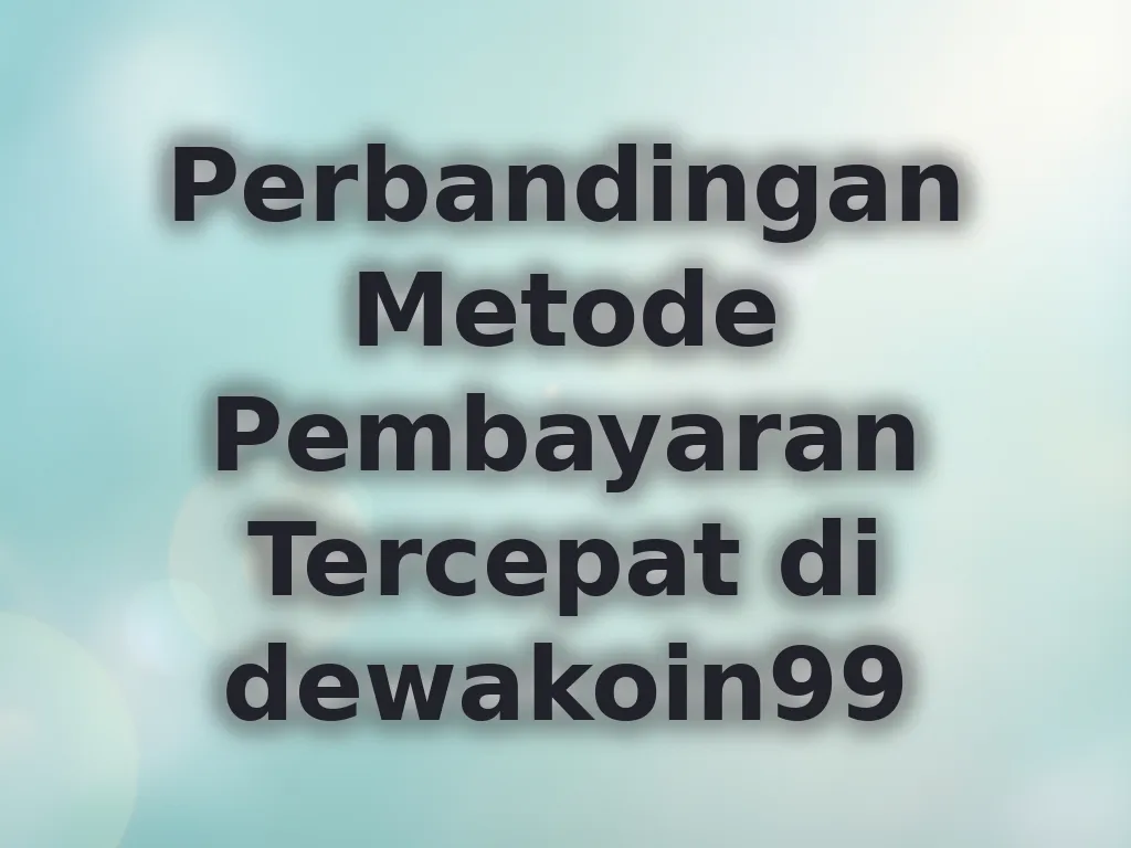 Perbandingan Metode Pembayaran Tercepat di dewakoin99