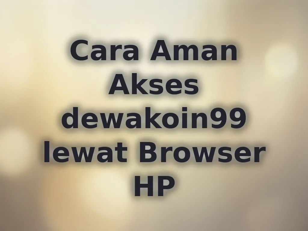 Cara Aman Akses dewakoin99 lewat Browser HP
